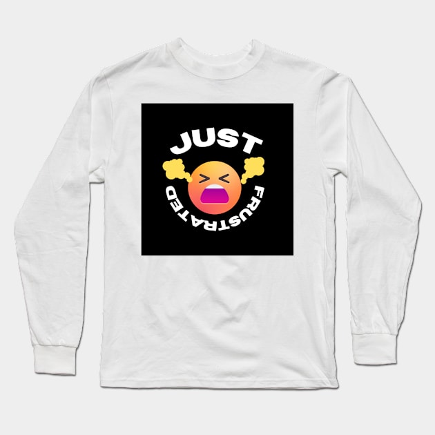 Just Frustrated T-Shirt Long Sleeve T-Shirt by Inspirational Doses